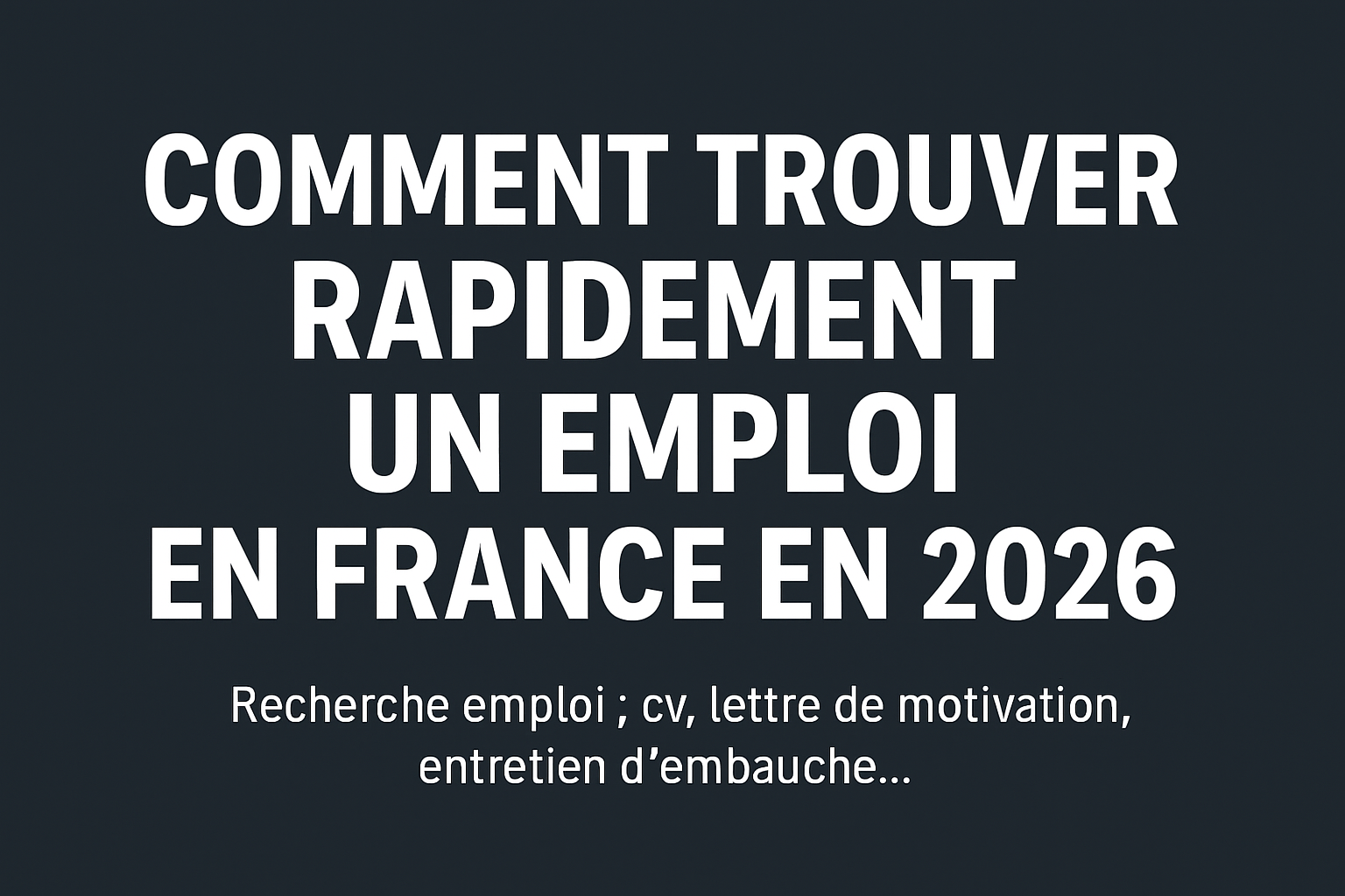 Comment trouver rapidement un emploi en france en 2026